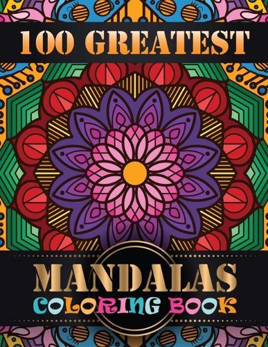 100 Greatest Mandalas Coloring Book: Coloring Book Pages Designed to Inspire Creativity! 100 Different Mandala Images Stress Gorgeous Designs & Tips from One Touch Publishing, Artist of
