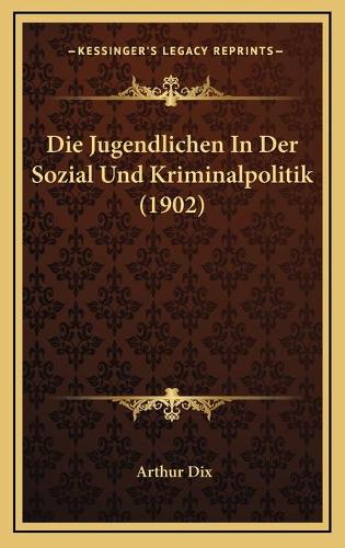 Die Jugendlichen In Der Sozial Und Kriminalpolitik (1902)