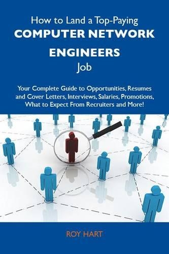 How to Land a Top-Paying Computer Network Engineers Job: Your Complete Guide to Opportunities, Resumes and Cover Letters, Interviews, Salaries, Promotions, What to Expect from Recruiters and More