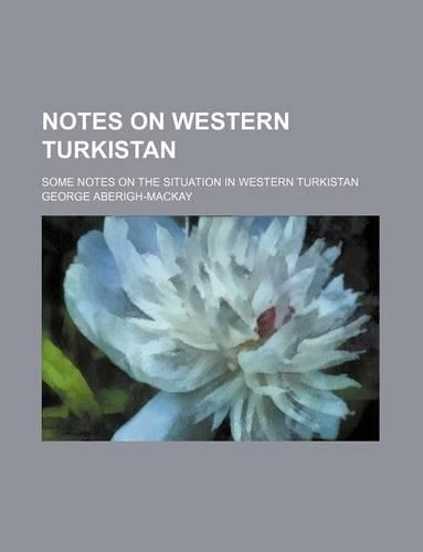 Notes on Western Turkistan; Some Notes on the Situation in Western Turkistan