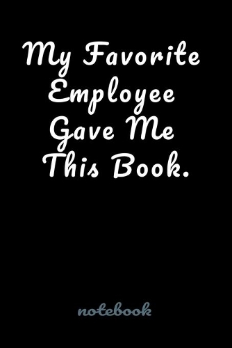 My Favorite Employee Gave Me This Book.: Blank Lined notebook