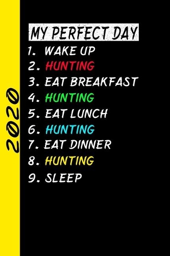 My Perfect Day Wake Up Hunting Eat Breakfast Hunting Eat Lunch Hunting Eat Dinner Hunting Sleep: My Perfect Day Calendar Is A Funny Cool Planner 2020 Gift