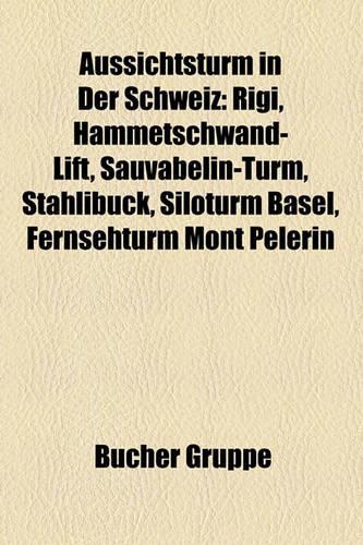Aussichtsturm in Der Schweiz: Rigi, Hammetschwand-Lift, Sauvabelin-Turm, Stahlibuck, Siloturm Basel, Fernsehturm Mont Pelerin