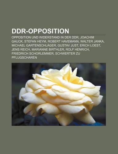 Ddr-Opposition: Opposition Und Widerstand in Der Ddr, Joachim Gauck, Stefan Heym, Robert Havemann, Walter Janka, Michael Gartenschlager