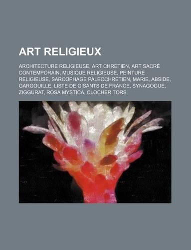 Art Religieux: Architecture Religieuse, Art Chretien, Art Sacre Contemporain, Musique Religieuse, Peinture Religieuse, Sarcophage Paleochretien