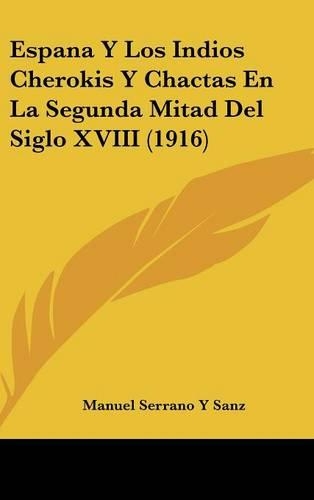 Espana y Los Indios Cherokis y Chactas En La Segunda Mitad del Siglo XVIII (1916)