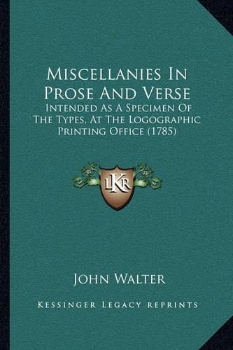 Miscellanies In Prose And Verse: Intended As A Specimen Of The Types, At The Logographic Printing Office (1785)