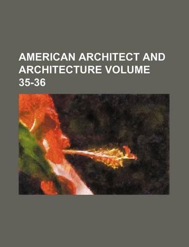 American Architect and Architecture Volume 35-36