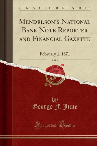 Mendelson's National Bank Note Reporter and Financial Gazette, Vol. 8: February 1, 1871 (Classic Reprint)