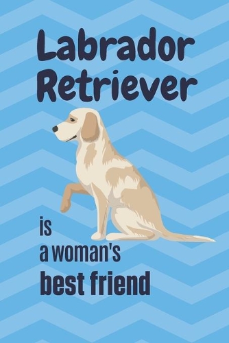 Labrador Retriever is a woman's Best Friend: For Labrador Retriever Dog Fans