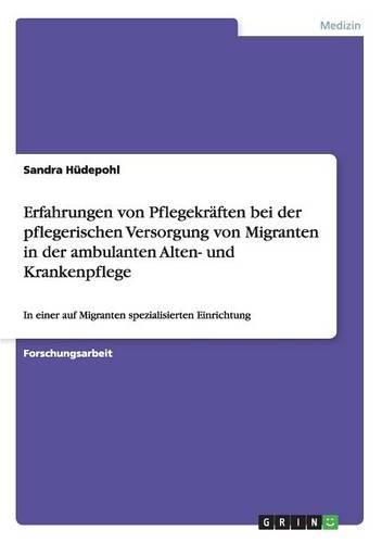 Erfahrungen Von Pflegekräften Bei Der Pflegerischen Versorgung Von Migranten in Der Ambulanten Alten- Und Krankenpflege