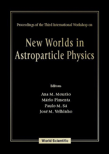New Worlds In Astroparticle Physics - Proceedings Of The Third International Workshop