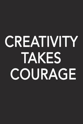 Creativity Takes Courage: A 6x9 Inch Matte Softcover Journal Notebook with 120 Blank Lined Pages and an Uplifting Positive Motivational Cover Slogan