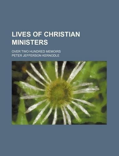 Lives of Christian Ministers; Over Two Hundred Memoirs
