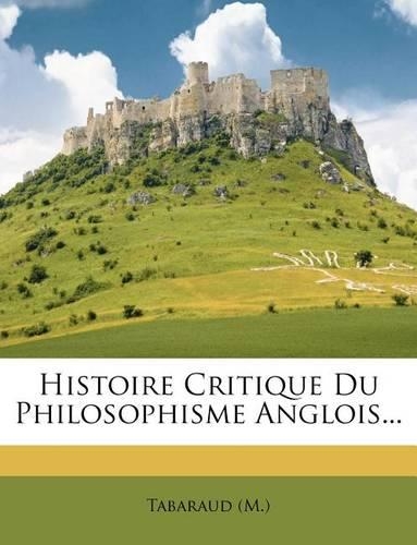 Histoire Critique Du Philosophisme Anglois...