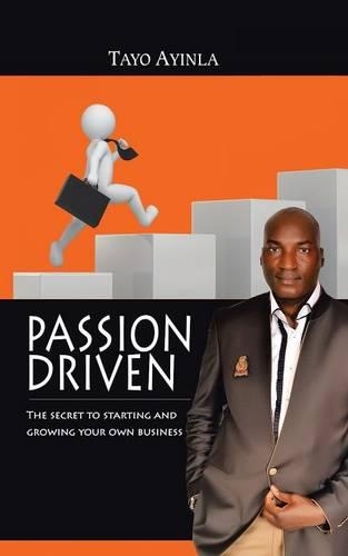 Passion Driven: The Secret to Starting and Growing Your Own Business