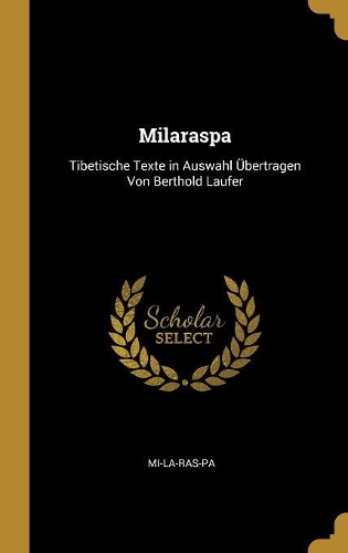Milaraspa: Tibetische Texte in Auswahl Übertragen Von Berthold Laufer
