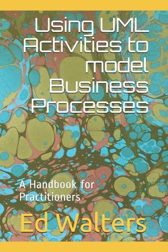 Using UML Activities to model Business Processes: A Handbook for Practitioners(1 Modelling the Enterprise)