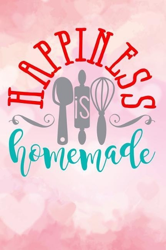 happiness is homemade: Blank Cookbook recipes with Table of Contents - Recipe Journal to Write in gift for Women in mothers day