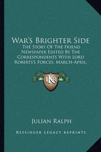 War's Brighter Side: The Story Of The Friend Newspaper Edited By The Correspondents With Lord Roberts's Forces, March-April, 1900 (1901)