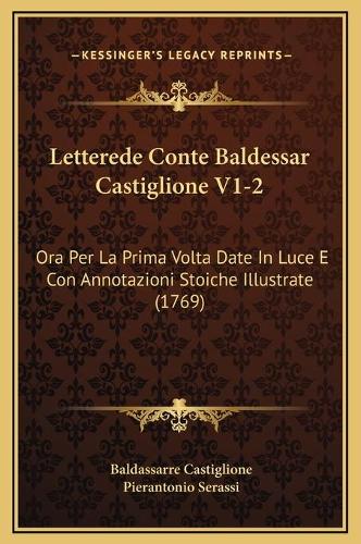 Letterede Conte Baldessar Castiglione V1-2: Ora Per La Prima Volta Date In Luce E Con Annotazioni Stoiche Illustrate (1769)