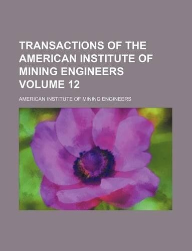 Transactions of the American Institute of Mining Engineers Volume 12
