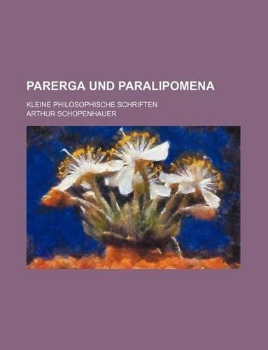 Parerga Und Paralipomena; Kleine Philosophische Schriften