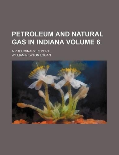 Petroleum and Natural Gas in Indiana Volume 6; A Preliminary Report