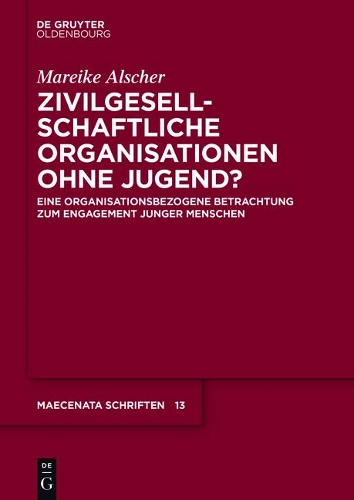 Zivilgesellschaftliche Organisationen Ohne Jugend?: Eine Organisationsbezogene Betrachtung Zum Engagement Junger Menschen(13 Maecenata Schriften)