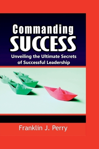 Commanding Success: Unveiling the Ultimate Secrets of Successful Leadership