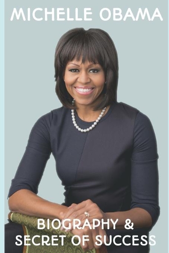 Michelle Obama: Biography & Secret of success