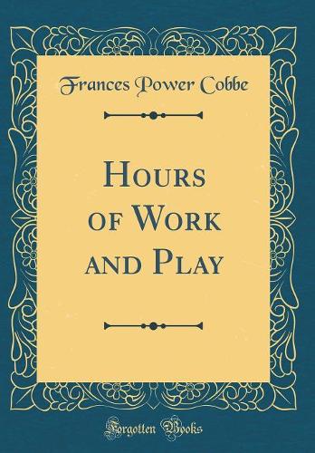 Hours of Work and Play (Classic Reprint)