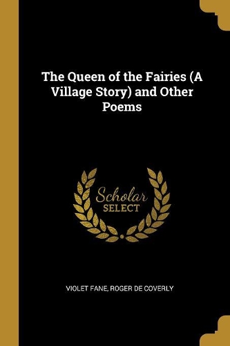 The Queen of the Fairies (A Village Story) and Other Poems
