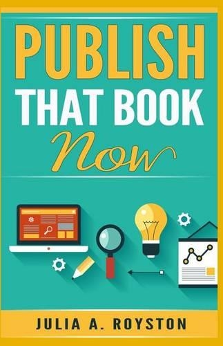 Publish that Book Now: (2 Write. Publish. Promote.)