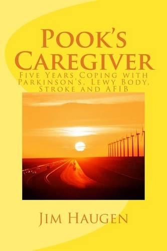 Pook's Caregiver: Five Years Coping with Parkinson's, Lewy Body, Stroke and AFIB