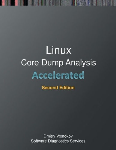 Accelerated Linux Core Dump Analysis: Training Course Transcript with GDB and WinDbg Practice Exercises, Second Edition(Linux Internals Supplements)
