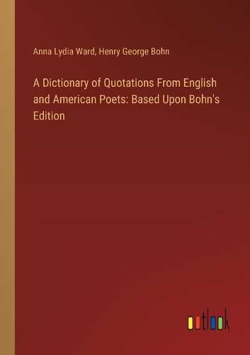 A Dictionary of Quotations From English and American Poets: Based Upon Bohn's Edition
