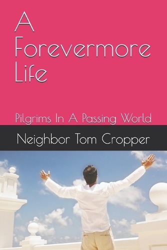 A Forevermore Life: Pilgrims In A Passing World(1 A Forevermore Life)