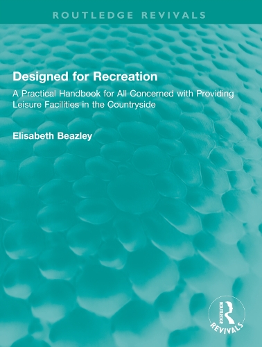 Designed for Recreation: A Practical Handbook for All Concerned with Providing Leisure Facilities in the Countryside(Routledge Revivals)