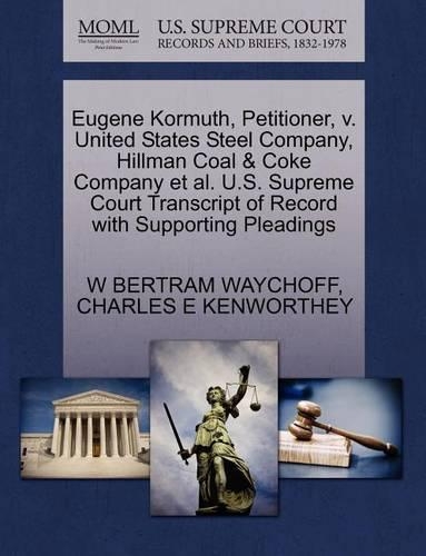 Eugene Kormuth, Petitioner, V. United States Steel Company, Hillman Coal & Coke Company Et Al. U.S. Supreme Court Transcript of Record with Supporting Pleadings