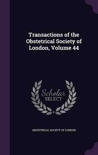 Transactions of the Obstetrical Society of London, Volume 44