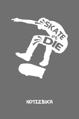 Skate Or Die: NOTIZBUCH A5 Liniert Skater Schreibblock - Notizblock 120 Seiten 6x9 inch Tagebuch für Erwachsene - Skater Spruch Notizheft Rollbrett Skateboardfahr