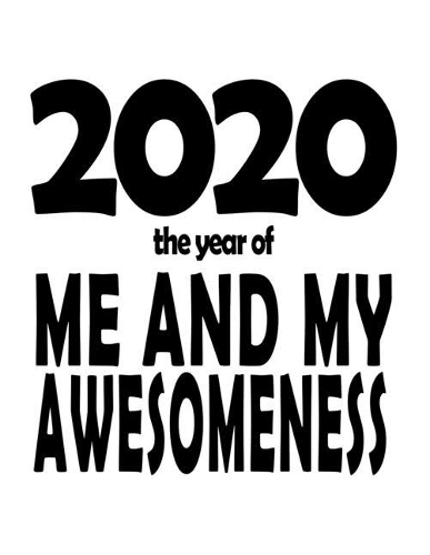 2020 The Year Of Me And My Awesomeness - Composition Notebook: New Year's Inspirational Quote 8.5x11 Journal With 100 Blank Lined Pages, Humorous Notebook For Men And Women To write In, Funny Diary For Teens
