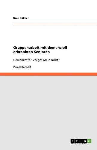 Gruppenarbeit mit demenziell erkrankten Senioren: Demenzcafé "Vergiss Mein Nicht"