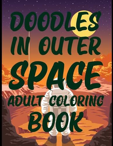Doodles In Outer Space Adult Coloring Book: The Outer Space Adult Coloring Book