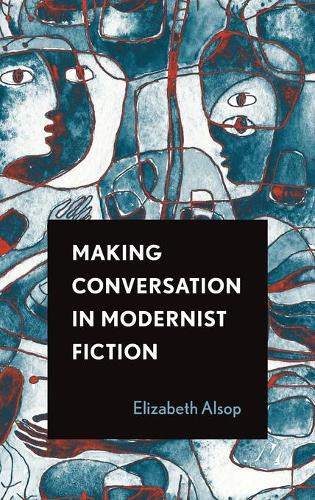 Making Conversation in Modernist Fiction: (Theory and Interpretation of Narrative)