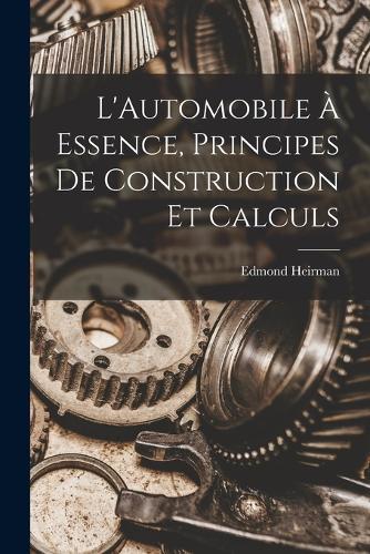 L'Automobile À Essence, Principes De Construction Et Calculs
