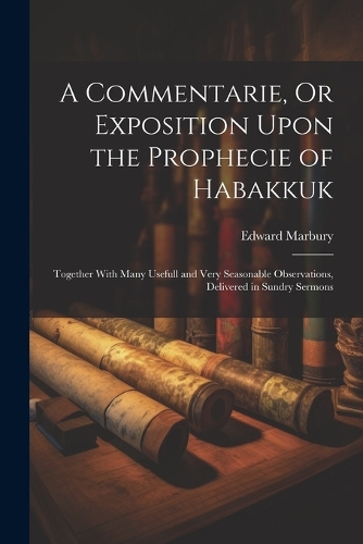 A Commentarie, Or Exposition Upon the Prophecie of Habakkuk
