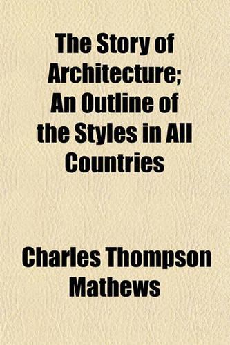 The Story of Architecture; An Outline of the Styles in All Countries