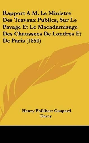 Rapport A M. Le Ministre Des Travaux Publics, Sur Le Pavage Et Le Macadamisage Des Chaussees de Londres Et de Paris (1850)
